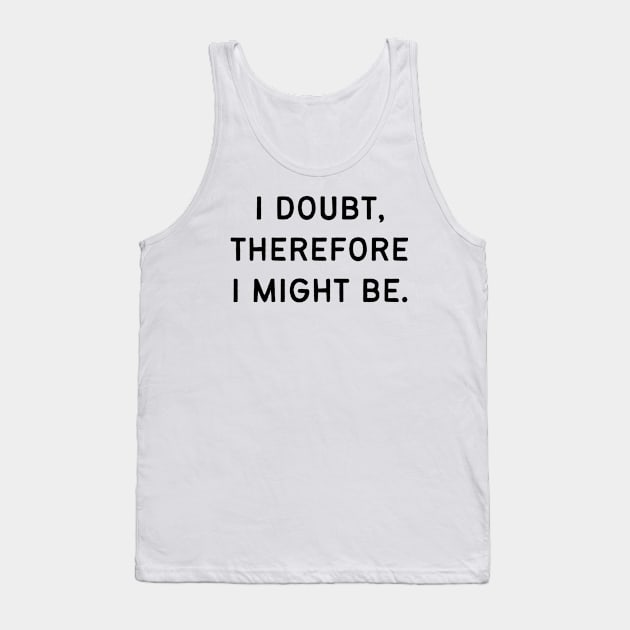 I doubt, therefore I might be Tank Top by Word and Saying